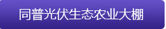 同普光伏生態(tài)農(nóng)業(yè)大棚.jpg 同普光伏生態(tài)農(nóng)業(yè)大棚.jpg